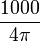 \frac{1000}{4\pi}