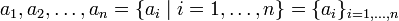  a_1,a_2,\dots,a_n = \{ a_i \mid i=1,\dots,n \}
         = \{ a_i \}_{i=1,\dots,n} 