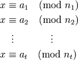  \begin{align}
          x &\equiv a_1 \pmod{n_1}\\
          x &\equiv a_2 \pmod{n_2}\\
            &\;\; \vdots \qquad \quad \, \, \, \, \vdots\\
          x &\equiv a_t \pmod{n_t}\\
          \end{align} 