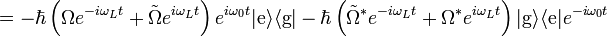 
=-\hbar\left(\Omega e^{-i\omega_Lt}+\tilde{\Omega}e^{i\omega_Lt}\right)e^{i\omega_0t}|\mathrm{e}\rangle\langle\mathrm{g}|
  -\hbar\left(\tilde{\Omega}^*e^{-i\omega_Lt}+\Omega^*e^{i\omega_Lt}\right)|\mathrm{g}\rangle\langle\mathrm{e}|e^{-i\omega_0t} 