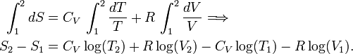   \begin{align} \int_1^2 dS &= C_V\, \int_1^2 \frac{dT}{T} + R\, \int_1^2 \frac{dV}{V}\Longrightarrow \\ S_2-S_1 &= C_V\log(T_2) + R \log(V_2)  -C_V \log(T_1) -R\log(V_1) . \end{align} 