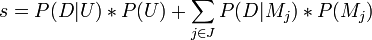 s = P(D|U) * P(U) + {\sum_{j\in J} P(D|M_j) * P(M_j)}\!