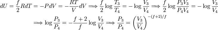  \begin{align} dU = \frac{f}{2} R dT &= -PdV = - \frac{RT}{V} dV  \Longrightarrow \frac{f}{2} \log\frac{T_3}{T_4} = -\log\frac{V_3}{V_4} \Longrightarrow  \frac{f}{2} \log\frac{P_3 V_3}{P_4 V_4} = -\log\frac{V_3}{V_4}\\  &\Longrightarrow  \log\frac{P_3}{P_4} = -\frac{f+2}{f} \log\frac{V_3}{V_4} \Longrightarrow \frac{P_3}{P_4} = \left(\frac{V_3}{V_4}\right)^{-(f+2)/f} \end{align} 