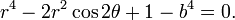 
 r^4 -2r^2\cos2\theta +1 - b^4 =0. \,
