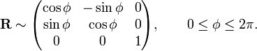 
\mathbf{R} \sim
\begin{pmatrix}
\cos\phi  & -\sin\phi  & 0 \\
\sin\phi  & \cos\phi  & 0 \\
0  & 0  & 1\\
\end{pmatrix}, \qquad 0\le \phi \le 2\pi.
