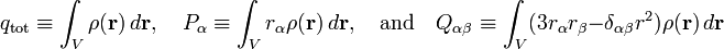  q_\mathrm{tot} \equiv \int_V  \rho(\mathbf{r})\, d\mathbf{r}, \quad P_\alpha \equiv\int_V  r_{\alpha}\rho(\mathbf{r})\, d\mathbf{r}, \quad \hbox{and}\quad Q_{\alpha\beta} \equiv \int_V  (3r_{\alpha}  r_{\beta} - \delta_{\alpha\beta} r^2)\rho(\mathbf{r})\, d\mathbf{r} 