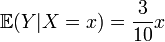  \mathbb{E} (Y|X=x) = \frac3{10} x 