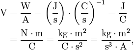 
\begin{align}
\textrm{V} &= \frac{\textrm{W}}{\textrm{A}} = \left( \frac{\textrm{J}}{\textrm{s}}\right) \cdot \left(\frac{\textrm{C}}{\textrm{s}}\right)^{-1} = \frac{\textrm{J}}{\textrm{C}} \\
 & = 
\frac{\textrm{N}\cdot\textrm{m}}{\textrm{C}} = \frac{\textrm{kg}\cdot\textrm{m}^2  }{\textrm{
C}\cdot\textrm{s}^{2}}  = \frac{ \textrm{kg}\cdot\textrm{m}^2  }{\textrm{s}^{3} \cdot \textrm{A}},
\end{align}
