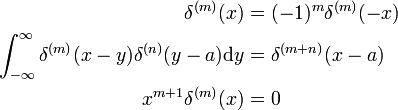  \begin{align}  \delta^{(m)}(x) &= (-1)^m \delta^{(m)}(-x)\\ \int_{-\infty}^\infty \delta^{(m)}(x-y)\delta^{(n)}(y-a)\mathrm{d}y &= \delta^{(m+n)}(x-a) \\ x^{m+1} \delta^{(m)}(x)&= 0\\ \end{align} 
