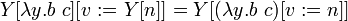  Y[\lambda y.b\ c][v := Y[n]] = Y[ (\lambda y.b\ c)[v := n] ] 