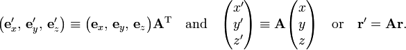 
\big(\mathbf{e}'_x, \, \mathbf{e}'_y, \, \mathbf{e}'_z \big) \equiv \big(\mathbf{e}_x, \, \mathbf{e}_y, \, \mathbf{e}_z \big) \mathbf{A}^\textrm{T}
\quad\hbox{and}\quad
\begin{pmatrix}x' \\ y' \\ z'\\ \end{pmatrix} \equiv \mathbf{A} \begin{pmatrix}x \\ y \\ z\\ \end{pmatrix} \quad\hbox{or}\quad \mathbf{r}' = \mathbf{A}\mathbf{r}.
