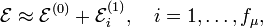  \mathcal{E} \approx \mathcal{E}^{(0)} + \mathcal{E}^{(1)}_i,\quad  i=1,\ldots,f_\mu, 