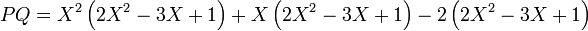 PQ=X^2\left(2X^2-3X+1\right)+X\left(2X^2-3X+1\right)-2\left(2X^2-3X+1\right)