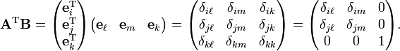 
\mathbf{A}^\text{T}\mathbf{B} = 
\begin{pmatrix}
\mathbf{e}_i^\text{T} \\
\mathbf{e}_j^\text{T} \\
\mathbf{e}_k^\text{T} \\
\end{pmatrix}
\begin{pmatrix}
\mathbf{e}_\ell &
\mathbf{e}_m &
\mathbf{e}_k \\
\end{pmatrix}
=
\begin{pmatrix}
\delta_{i\ell} & \delta_{im} & \delta_{ik} \\
\delta_{j\ell} & \delta_{jm} & \delta_{jk} \\
\delta_{k\ell} & \delta_{km} & \delta_{kk} \\
\end{pmatrix} =
\begin{pmatrix}
\delta_{i\ell} & \delta_{im} & 0 \\
\delta_{j\ell} & \delta_{jm} & 0 \\
0              & 0           & 1 \\
\end{pmatrix} .
