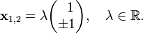 
\mathbf{x}_{1,2} = \lambda \begin{pmatrix}\;\;1 \\  \pm 1 \end{pmatrix}, \quad \lambda \in \mathbb{R}.
