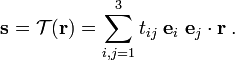 
\mathbf{s} = \mathcal{T}(\mathbf{r}) = \sum_{i,j=1}^3 t_{ij}\; \mathbf{e}_i \; \mathbf{e}_j\cdot\mathbf{r}\;.
