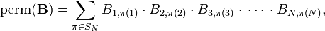 
\mathrm{perm}(\mathbf{B}) = 
\sum_{\pi \in S_N}   B_{1,\pi(1)}\cdot B_{2,\pi(2)}\cdot B_{3,\pi(3)}\cdot\,\cdots\,\cdot B_{N,\pi(N)},
