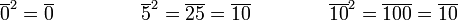  \overline{0}^2 = \overline{0} \qquad \qquad \, \, \, \overline{5}^2 = \overline{25} = \overline{10} \qquad \qquad \overline{10}^2 = \overline{100} = \overline{10} 