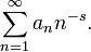 \sum_{n=1}^\infty a_n n^{-s} . \,