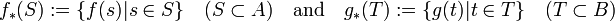  f_\ast (S) := \{ f(s) | s \in S \} \quad ( S \subset A )
         \quad\text{and}\quad
         g_\ast (T) := \{ g(t) | t \in T \} \quad ( T \subset B ) 
 