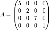 A = \begin{pmatrix}
5 & 0 & 0 & 0 \\
0 & 2 & 0 & 0 \\
0 & 0 & 7 & 0 \\
0 & 0 & 0 & 1
\end{pmatrix}