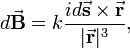  d\vec{\mathbf{B}} = k \frac{i d\vec{\mathbf{s}} \times \vec{\mathbf{r}}} {|\vec{\mathbf{r}}|^3}, 