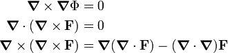  \begin{align} \boldsymbol{\nabla}\times \boldsymbol{\nabla} \Phi &=0 \\  \boldsymbol{\nabla}\cdot(\boldsymbol{\nabla}\times \mathbf{F}) &= 0 \\ \boldsymbol{\nabla}\times(\boldsymbol{\nabla}\times \mathbf{F}) &= \boldsymbol{\nabla} (\boldsymbol{\nabla}\cdot\mathbf{F}) - (\boldsymbol{\nabla}\cdot\boldsymbol{\nabla}) \mathbf{F}\\ \end{align} 