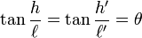 \tan \frac{h}{\ell} = \tan \frac{h'}{\ell '} = \theta