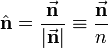 
\hat{\mathbf{n}} = \frac{\vec{\mathbf{n}}}{ |\vec{\mathbf{n}}|} \equiv  \frac{\vec{\mathbf{n}}}{n}
