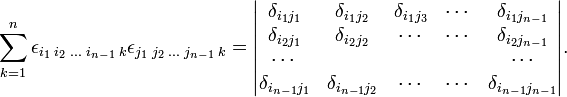 
\sum_{k=1}^n \epsilon_{i_1\;i_2\;\ldots\; i_{n-1}\; k} \epsilon_{j_1\;j_2\;\ldots\; j_{n-1}\; k}
=
\begin{vmatrix}
\delta_{i_1 j_1} & \delta_{i_1 j_2} & \delta_{i_1 j_3} & \cdots & \delta_{i_1 j_{n-1}} \\
\delta_{i_2 j_1} & \delta_{i_2 j_2} &           \cdots & \cdots & \delta_{i_2 j_{n-1}} \\
\cdots           &                  &                  &        & \cdots               \\
\delta_{i_{n-1}j_1} & \delta_{i_{n-1} j_2} &           \cdots & \cdots & \delta_{i_{n-1} j_{n-1}} \\
\end{vmatrix}.
