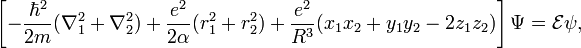  \left[- \frac{\hbar^2}{2m} (\nabla_1^2 + \nabla_2^2) + \frac{e^2}{2\alpha}(r_1^2+r_2^2) +\frac{e^2}{R^3}( x_1x_2 + y_1y_2 -2 z_1z_2)\right] \Psi = \mathcal{E} \psi, 