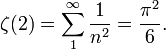  \zeta(2) = \sum_{1}^{\infty} \frac{1}{n^2} = \frac{\pi^2}{6}. 
