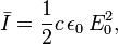  \bar{I} = \frac{1}{2} c\,\epsilon_0\, E_0^2, 