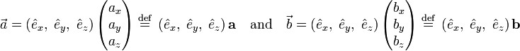 
\vec{a} =\left(\hat{e}_x,\;\hat{e}_y,\;\hat{e}_z\right)\begin{pmatrix}a_x\\a_y\\a_z\end{pmatrix}
\;\stackrel{\mathrm{def}}{=}\; \left(\hat{e}_x,\;\hat{e}_y,\;\hat{e}_z\right) \mathbf{a}
\quad\hbox{and}\quad
\vec{b}
=\left(\hat{e}_x,\;\hat{e}_y,\;\hat{e}_z\right)\begin{pmatrix}b_x\\b_y\\b_z\end{pmatrix}
\;\stackrel{\mathrm{def}}{=}\; \left(\hat{e}_x,\;\hat{e}_y,\;\hat{e}_z\right) \mathbf{b}
