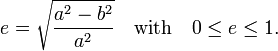 
e = \sqrt{ \frac{a^2-b^2}{a^2}}\quad\hbox{with}\quad 0 \le e \le 1.
