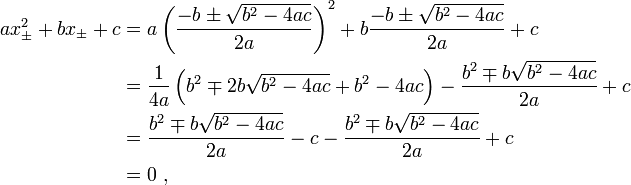 \begin{align}ax_\pm^2+bx_\pm+c
&=a\left(\frac{-b\pm\sqrt{b^2-4ac}}{2a}\right)^2+b\frac{-b\pm\sqrt{b^2-4ac}}{2a}+c \\
&=\frac{1}{4a}\left(b^2 \mp 2b\sqrt{b^2-4ac}+b^2-4ac\right)-\frac{b^2\mp b\sqrt{b^2-4ac}}{2a}+c \\
&=\frac{b^2\mp b\sqrt{b^2-4ac}}{2a}-c-\frac{b^2\mp b\sqrt{b^2-4ac}}{2a}+c \\
&=0\ ,
\end{align}
