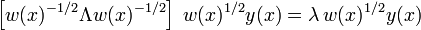 
\left[w(x)^{-1/2} \Lambda w(x)^{-1/2}\right] \; w(x)^{1/2} y(x) = \lambda\, w(x)^{1/2}y(x) 
