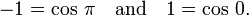   -1 = \cos\,\pi \quad\hbox{and}\quad  1 = \cos\,0.  