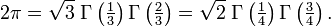 2 \pi = \sqrt 3 \;
\Gamma\left(\begin{matrix}\frac{1}{3}\end{matrix}\right)
\Gamma\left(\begin{matrix}\frac{2}{3}\end{matrix}\right)
=

\sqrt 2 \;
\Gamma\left(\begin{matrix}\frac{1}{4}\end{matrix}\right)
\Gamma\left(\begin{matrix}\frac{3}{4}\end{matrix}\right).
