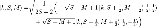 
\begin{align}
|k, S, M \rangle =& \sqrt{\frac{1}{2S+2}} \Big(- \sqrt{S-M+1}\, |k, S+\tfrac{1}{2}, M-\tfrac{1}{2} \rangle |\tfrac{1}{2}, \tfrac{1}{2} \rangle \\
 &\quad  +  \sqrt{S+M+1} |k, S+\tfrac{1}{2}, M+\tfrac{1}{2} \rangle
|\tfrac{1}{2}, -\tfrac{1}{2} \rangle \Big)
\end{align}
