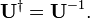 
\mathbf{U}^\dagger = \mathbf{U}^{-1}. 
