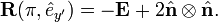 
\mathbf{R}(\pi, \hat{e}_{y'}) = -\mathbf{E} +2 \hat{\mathbf{n}}\otimes \hat{\mathbf{n}} .
