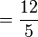  = \frac{12}{5} 