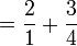  = \frac{2}{1} + \frac{3}{4}