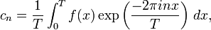  c_n = \frac{1}{T} \int_0^T f(x) \exp\left(\frac{-2\pi inx}{T}\right)\,dx, 