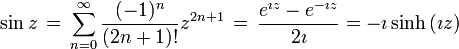 \sin z \, = \, \sum_{n=0}^{\infty}\frac{(-1)^{n}}{(2n+1)!}z^{2n+1} \, = \, {e^{\imath z} - e^{-\imath z} \over 2\imath} = -\imath \sinh \left( \imath z\right) 