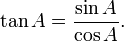 \tan A = \frac {\sin A}{\cos A}.