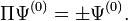  \Pi \Psi^{(0)} = \pm \Psi^{(0)}. 