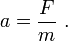 a=\frac{F}{m}\ .