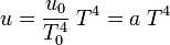 
u = \frac{u_0}{T_0^4} \; T^4 = a\; T^4
